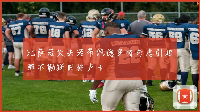 比萨若失去若昂佩德罗将考虑引进那不勒斯旧将卢卡