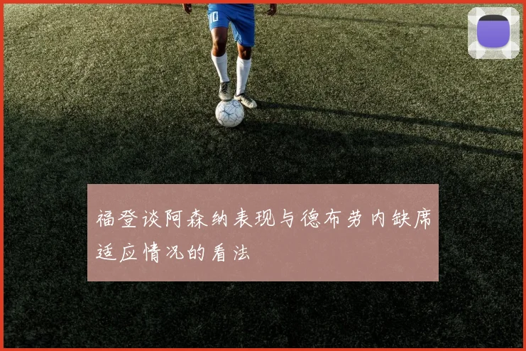 福登谈阿森纳表现与德布劳内缺席适应情况的看法